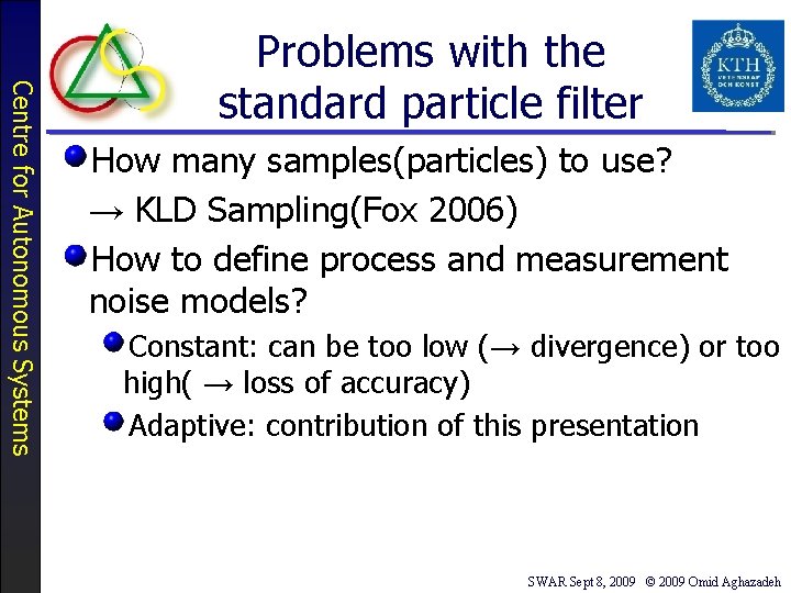 Centre for Autonomous Systems Problems with the standard particle filter How many samples(particles) to