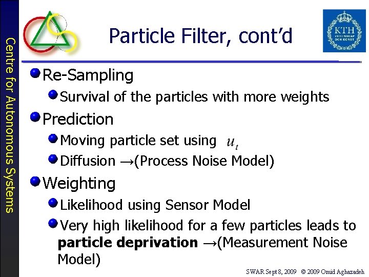 Centre for Autonomous Systems Particle Filter, cont’d Re-Sampling Survival of the particles with more