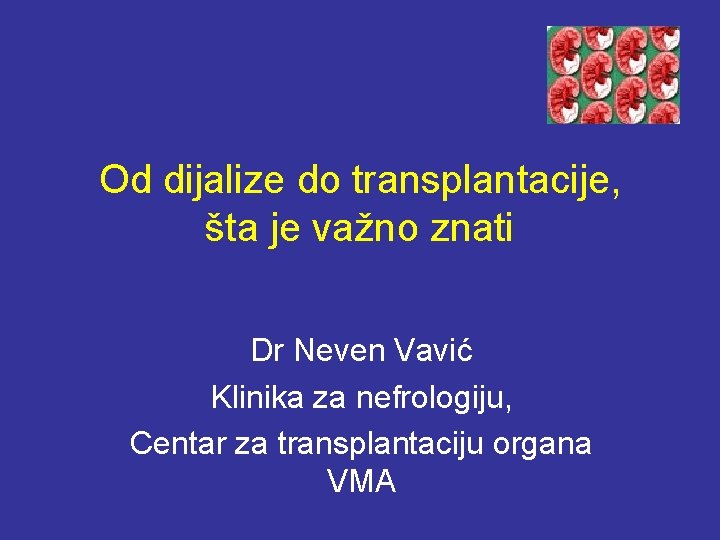 Od dijalize do transplantacije, šta je važno znati Dr Neven Vavić Klinika za nefrologiju,