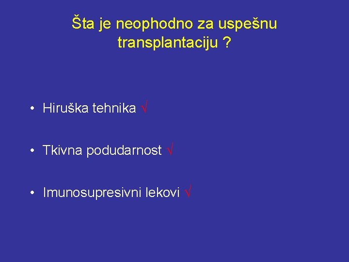 Šta je neophodno za uspešnu transplantaciju ? • Hiruška tehnika √ • Tkivna podudarnost