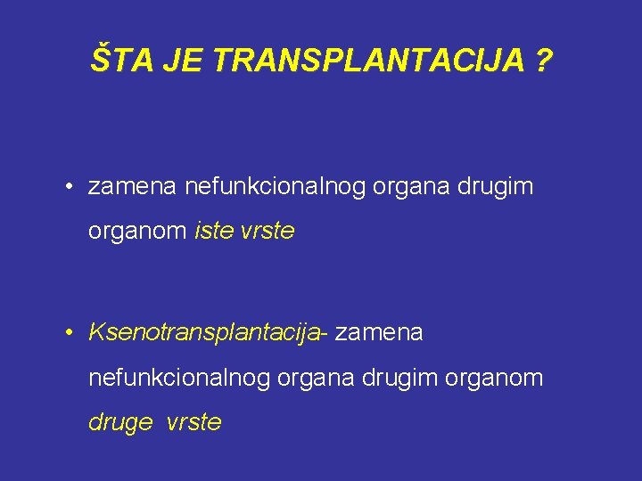 ŠTA JE TRANSPLANTACIJA ? • zamena nefunkcionalnog organa drugim organom iste vrste • Ksenotransplantacija-