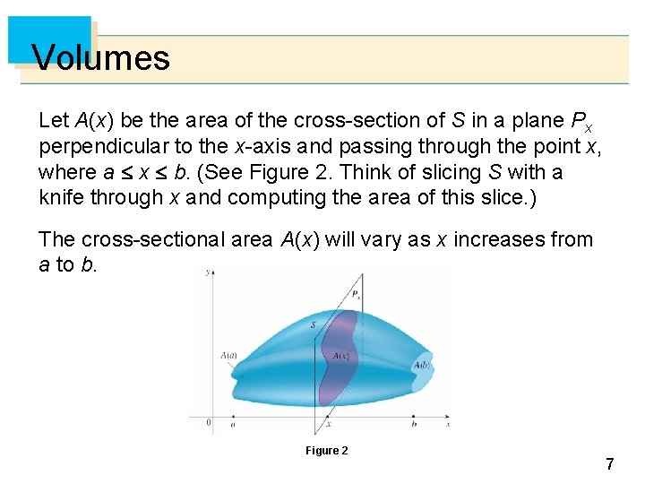 Volumes Let A(x) be the area of the cross-section of S in a plane