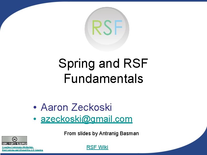 Spring and RSF Fundamentals • Aaron Zeckoski • azeckoski@gmail. com From slides by Antranig