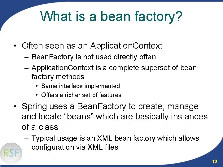 What is a bean factory? • Often seen as an Application. Context – Bean.