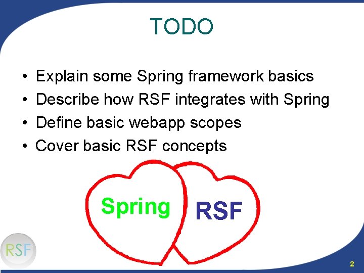 TODO • • Explain some Spring framework basics Describe how RSF integrates with Spring
