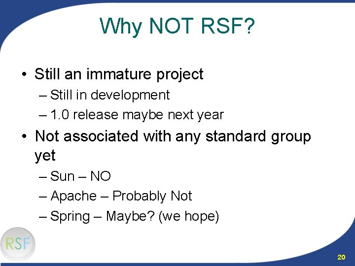 Why NOT RSF? • Still an immature project – Still in development – 1.