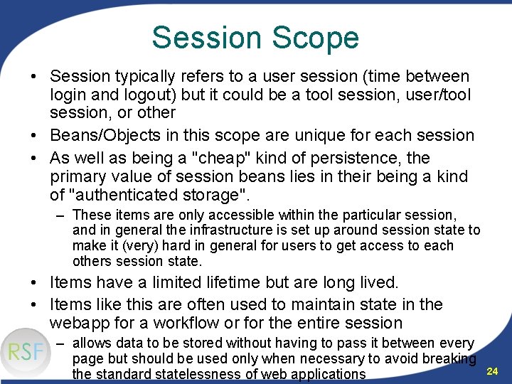 Session Scope • Session typically refers to a user session (time between login and