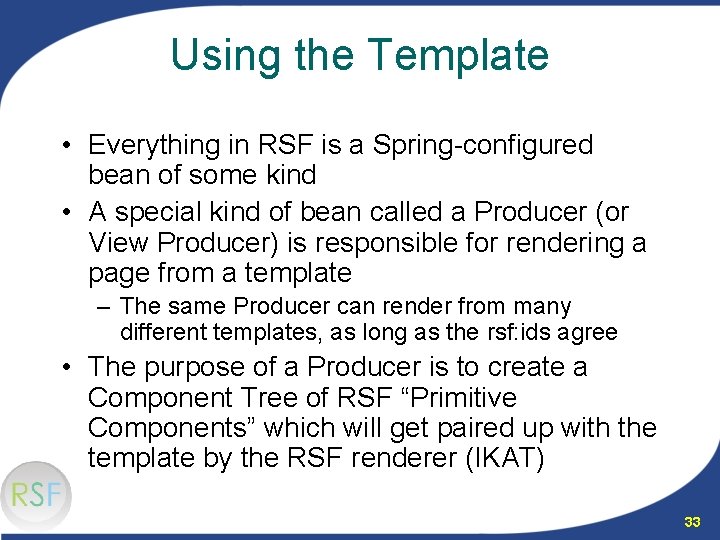 Using the Template • Everything in RSF is a Spring-configured bean of some kind