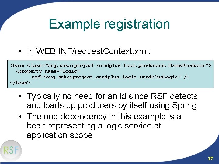 Example registration • In WEB-INF/request. Context. xml: <bean class="org. sakaiproject. crudplus. tool. producers. Items.