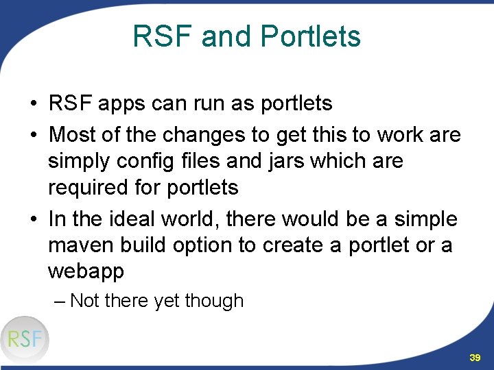 RSF and Portlets • RSF apps can run as portlets • Most of the