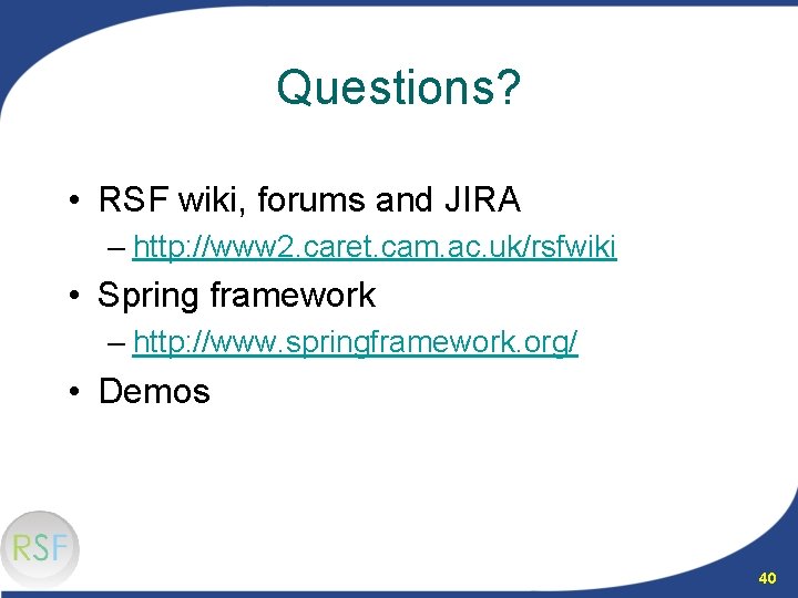 Questions? • RSF wiki, forums and JIRA – http: //www 2. caret. cam. ac.
