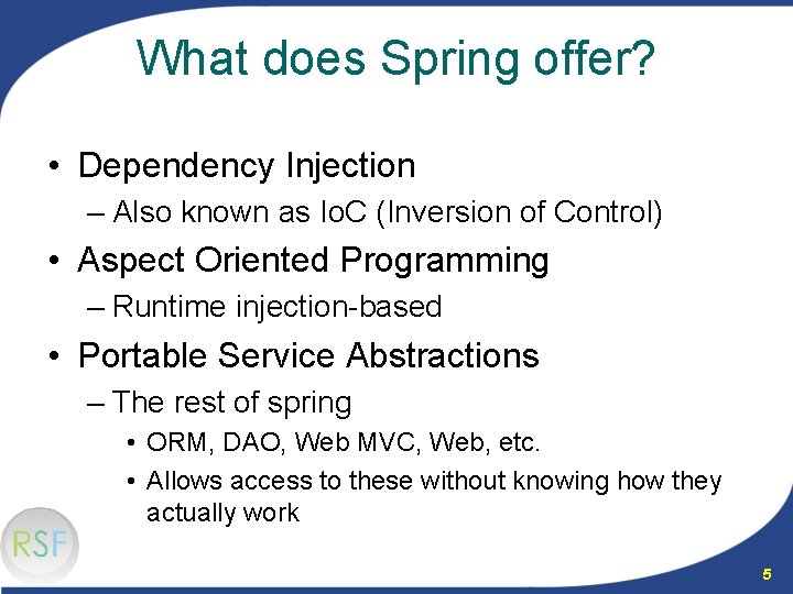 What does Spring offer? • Dependency Injection – Also known as Io. C (Inversion