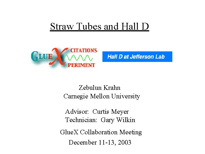 Straw Tubes and Hall D Zebulun Krahn Carnegie Mellon University Advisor: Curtis Meyer Technician: