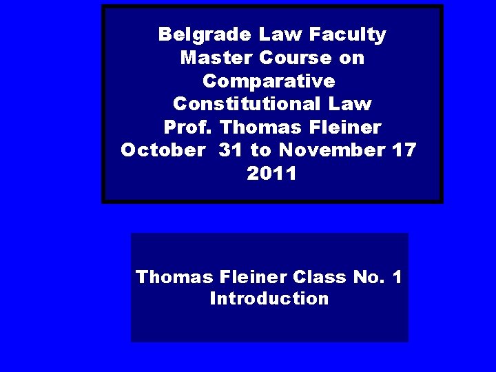 Belgrade Law Faculty Master Course on Comparative Constitutional Law Prof. Thomas Fleiner October 31