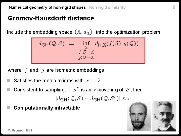 6 Numerical geometry of non-rigid shapes Non-rigid similarity Gromov-Hausdorff distance Include the embedding space 6 Numerical geometry of non-rigid shapes Non-rigid similarity Gromov-Hausdorff distance Include the embedding space