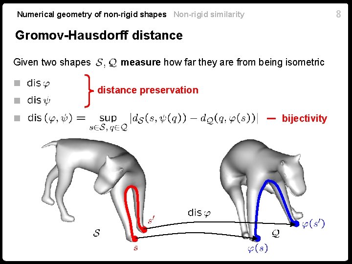 8 Numerical geometry of non-rigid shapes Non-rigid similarity Gromov-Hausdorff distance Given two shapes n. 8 Numerical geometry of non-rigid shapes Non-rigid similarity Gromov-Hausdorff distance Given two shapes n.