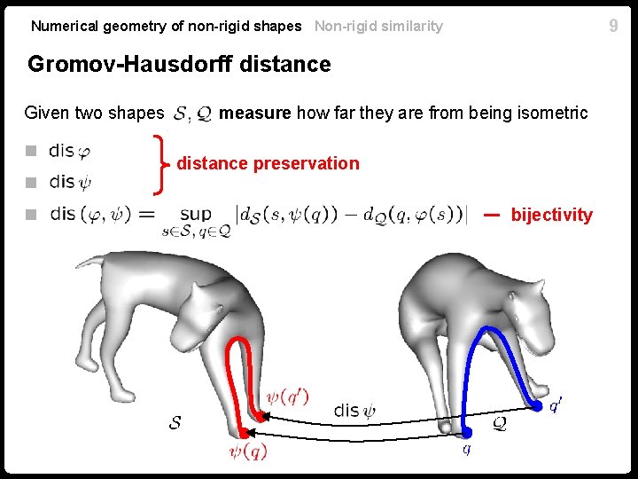 9 Numerical geometry of non-rigid shapes Non-rigid similarity Gromov-Hausdorff distance Given two shapes n. 9 Numerical geometry of non-rigid shapes Non-rigid similarity Gromov-Hausdorff distance Given two shapes n.