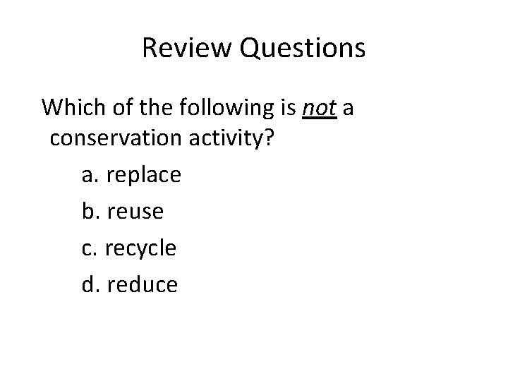 Review Questions Which of the following is not a conservation activity? a. replace b.