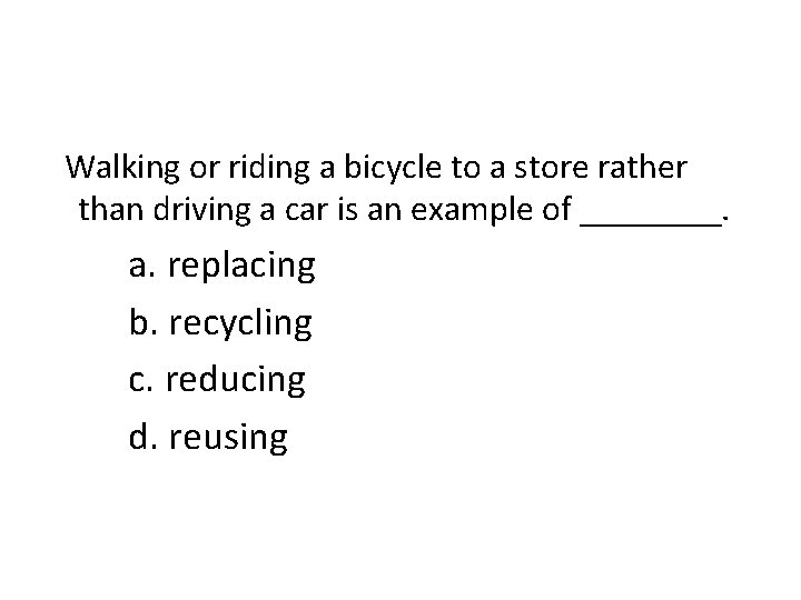 Walking or riding a bicycle to a store rather than driving a car is