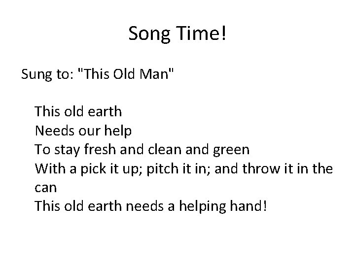 Song Time! Sung to: "This Old Man" This old earth Needs our help To