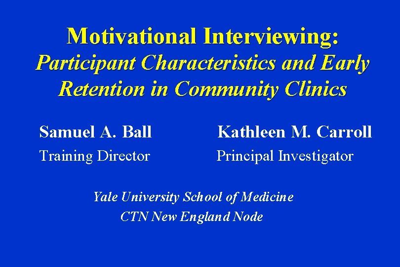 Motivational Interviewing: Participant Characteristics and Early Retention in Community Clinics Samuel A. Ball Kathleen