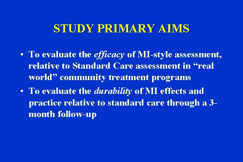 STUDY PRIMARY AIMS • To evaluate the efficacy of MI-style assessment, relative to Standard