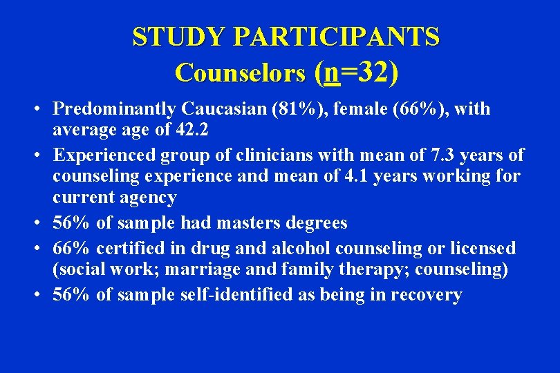 STUDY PARTICIPANTS Counselors (n=32) • Predominantly Caucasian (81%), female (66%), with average of 42.