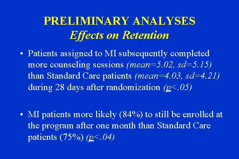 PRELIMINARY ANALYSES Effects on Retention • Patients assigned to MI subsequently completed more counseling