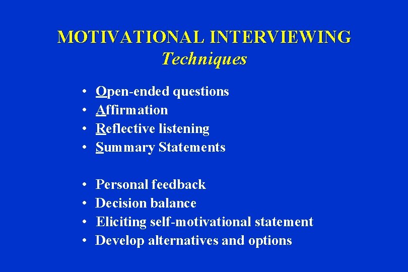 MOTIVATIONAL INTERVIEWING Techniques • • Open-ended questions Affirmation Reflective listening Summary Statements • •