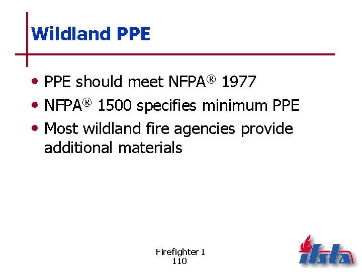 Wildland PPE • PPE should meet NFPA® 1977 • NFPA® 1500 specifies minimum PPE