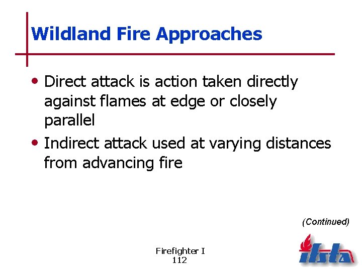 Wildland Fire Approaches • Direct attack is action taken directly against flames at edge