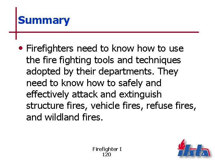 Summary • Firefighters need to know how to use the fire fighting tools and