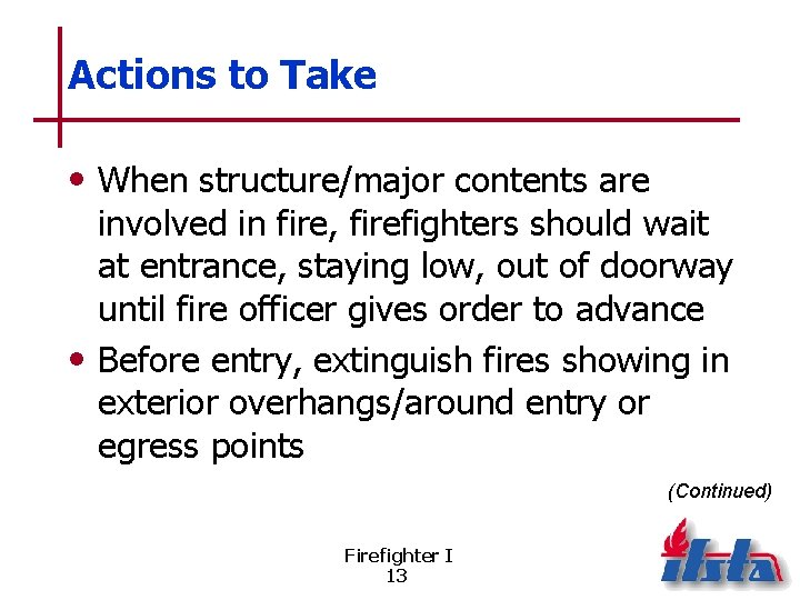 Actions to Take • When structure/major contents are involved in fire, firefighters should wait