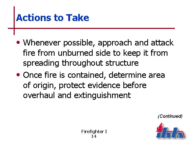 Actions to Take • Whenever possible, approach and attack fire from unburned side to