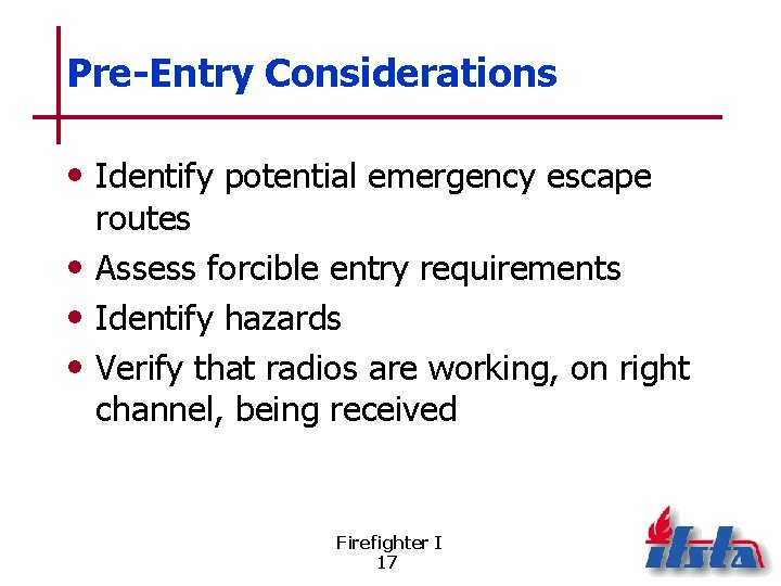 Pre-Entry Considerations • Identify potential emergency escape routes • Assess forcible entry requirements •