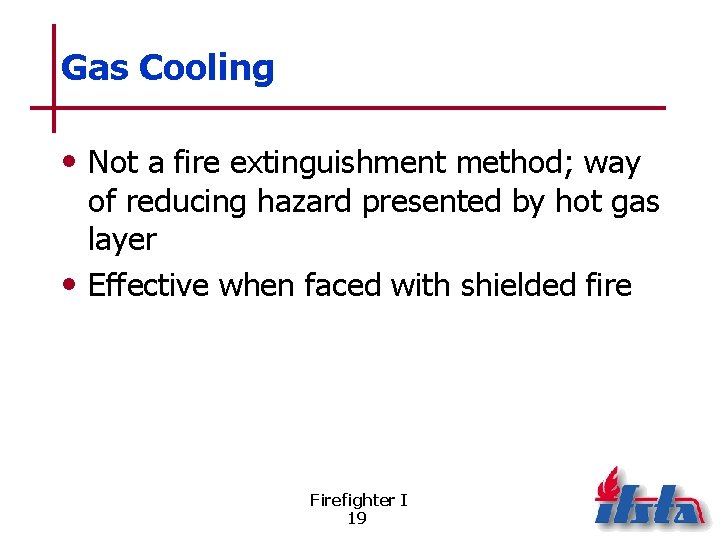Gas Cooling • Not a fire extinguishment method; way of reducing hazard presented by