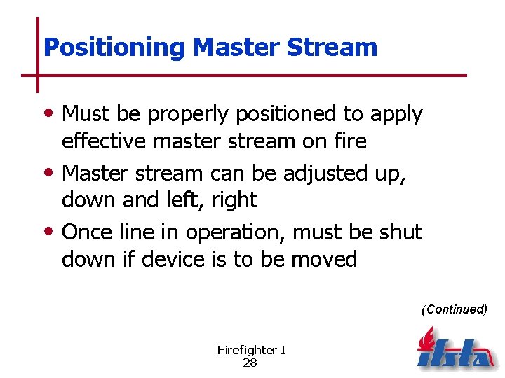 Positioning Master Stream • Must be properly positioned to apply effective master stream on