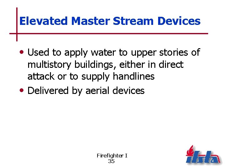 Elevated Master Stream Devices • Used to apply water to upper stories of multistory