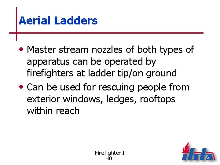 Aerial Ladders • Master stream nozzles of both types of apparatus can be operated