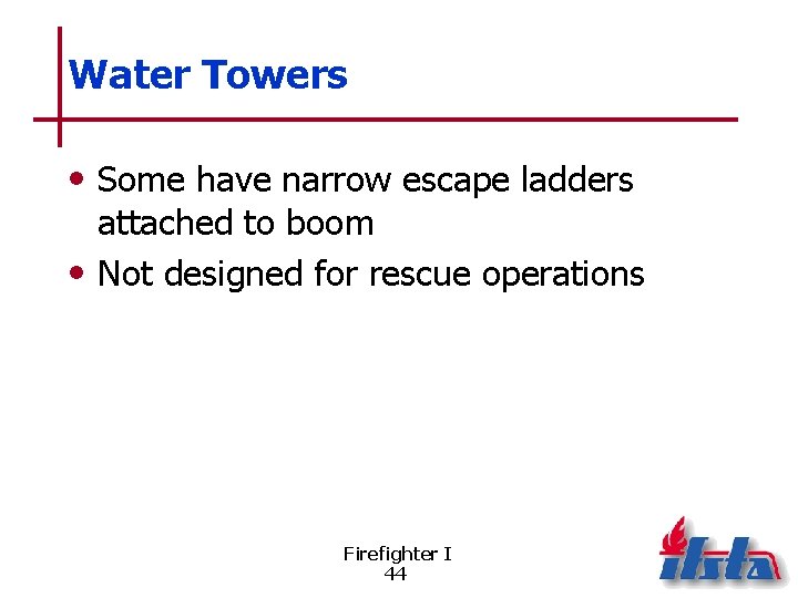 Water Towers • Some have narrow escape ladders attached to boom • Not designed