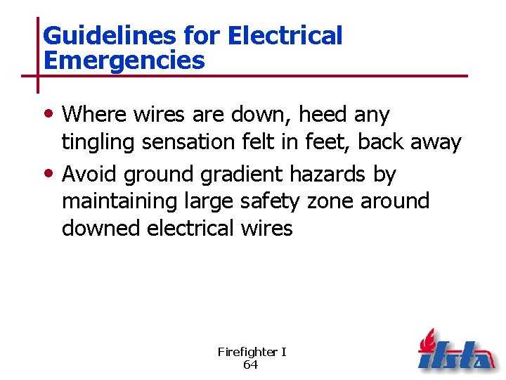 Guidelines for Electrical Emergencies • Where wires are down, heed any tingling sensation felt