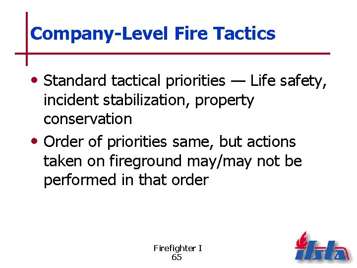 Company-Level Fire Tactics • Standard tactical priorities — Life safety, incident stabilization, property conservation