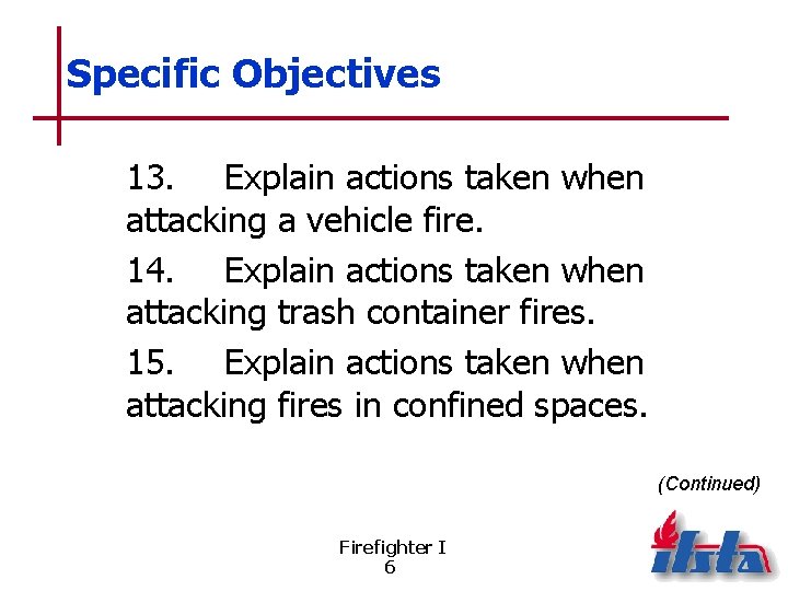 Specific Objectives 13. Explain actions taken when attacking a vehicle fire. 14. Explain actions