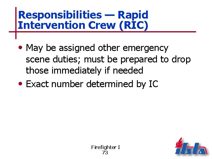 Responsibilities — Rapid Intervention Crew (RIC) • May be assigned other emergency scene duties;