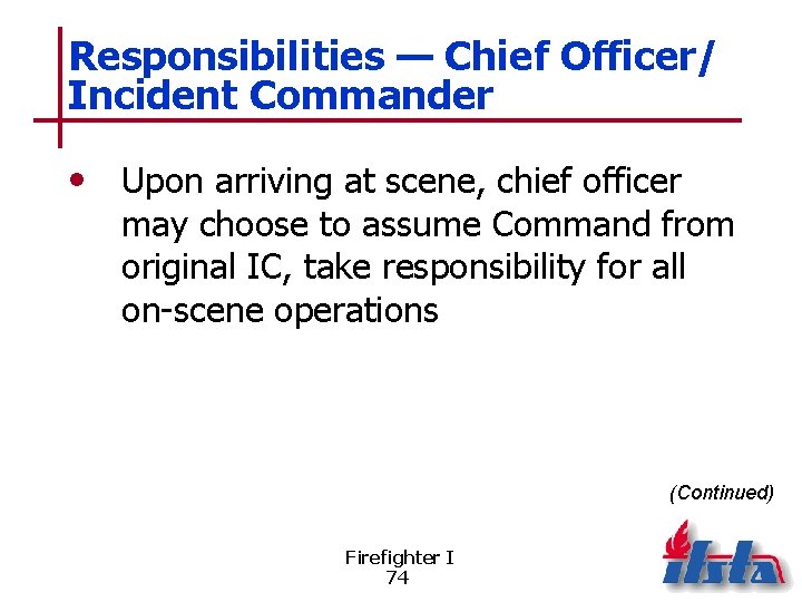 Responsibilities — Chief Officer/ Incident Commander • Upon arriving at scene, chief officer may