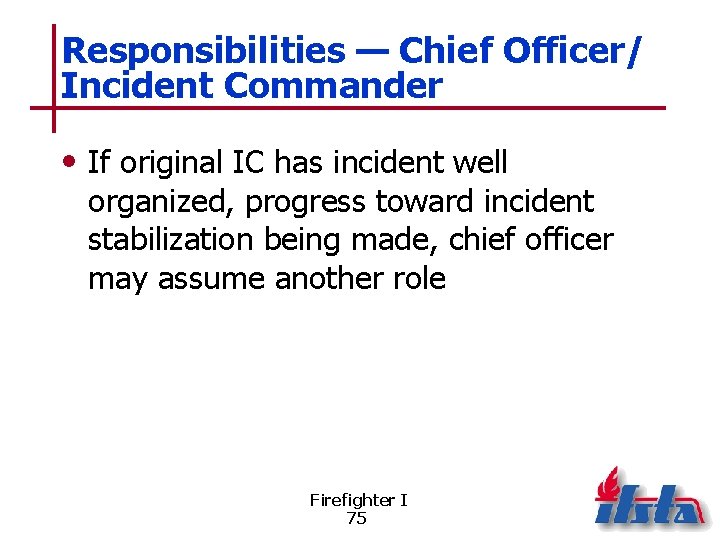 Responsibilities — Chief Officer/ Incident Commander • If original IC has incident well organized,