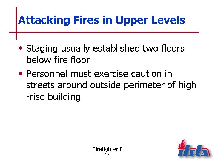 Attacking Fires in Upper Levels • Staging usually established two floors below fire floor