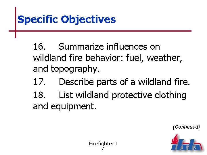 Specific Objectives 16. Summarize influences on wildland fire behavior: fuel, weather, and topography. 17.