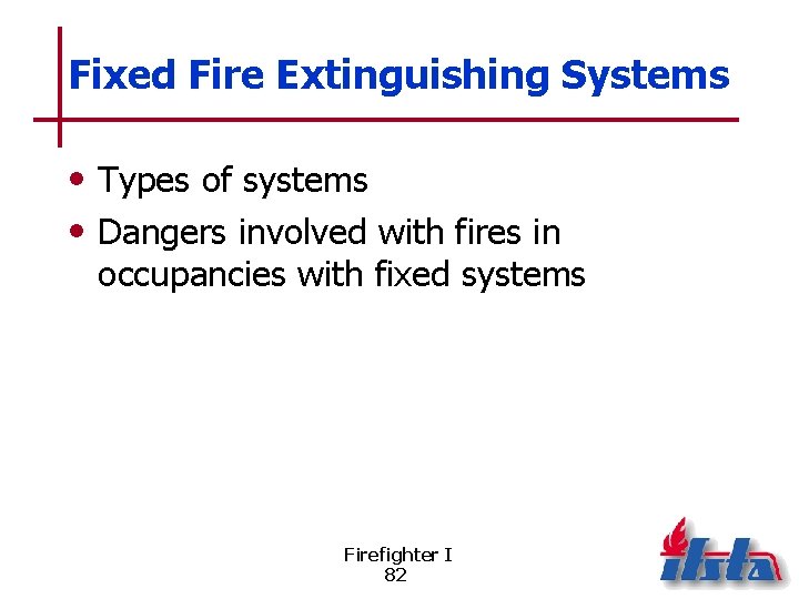Fixed Fire Extinguishing Systems • Types of systems • Dangers involved with fires in