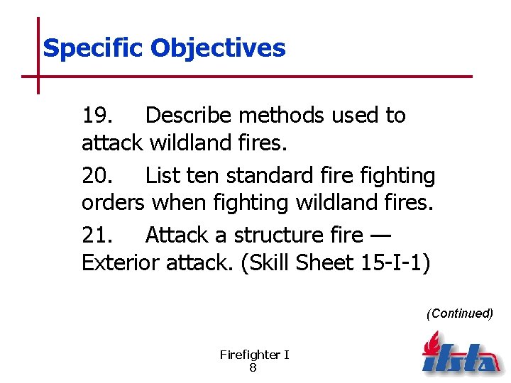 Specific Objectives 19. Describe methods used to attack wildland fires. 20. List ten standard